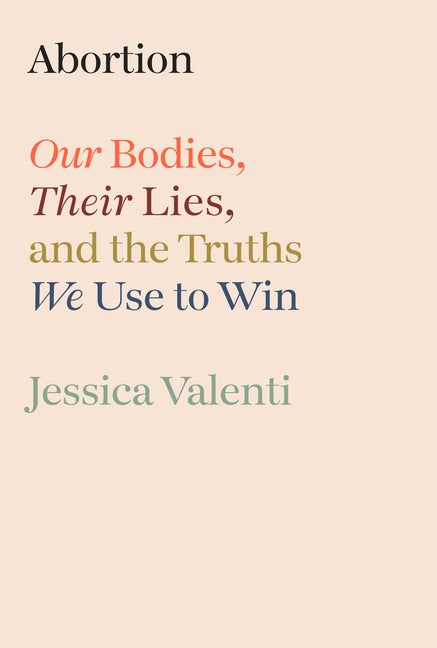 Book cover for Abortion: Our Bodies, Their Lies, and the Truths We Use to Win