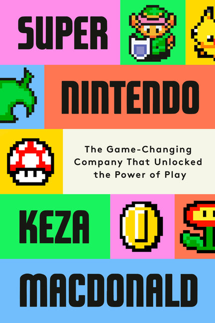 Book cover for Super Nintendo: The Game-Changing Company That Unlocked the Power of Play
