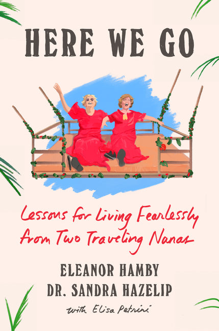Book cover for Here We Go: Lessons for Living Fearlessly from Two Traveling Nanas