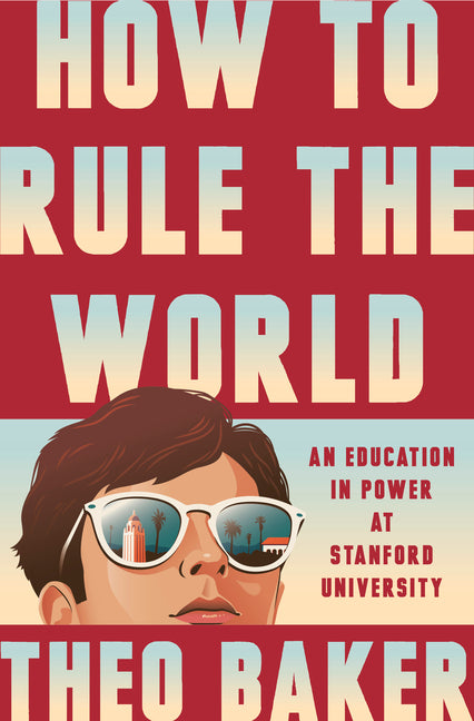 Book cover for How to Rule the World: An Education in Power at Stanford University