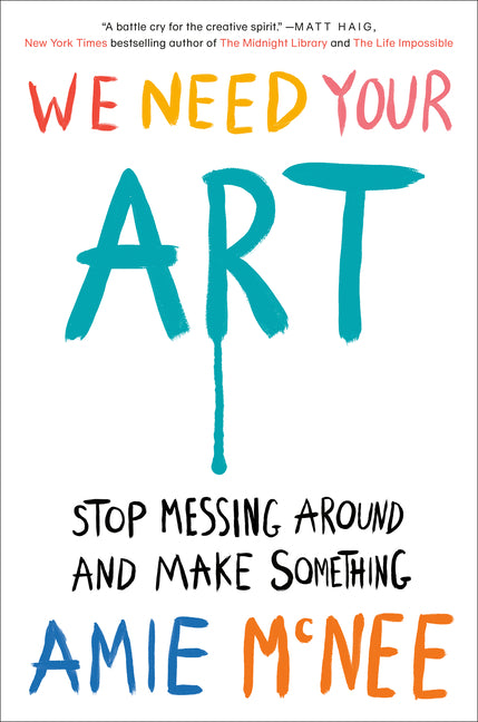 Book cover for We Need Your Art: Stop Messing Around and Make Something