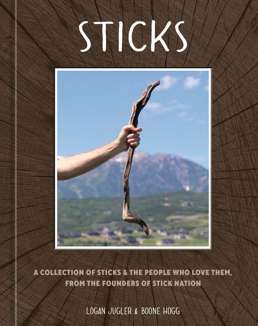 Book cover for Sticks: A Collection of Sticks & the People Who Love Them, from the Founders of Stick Nation