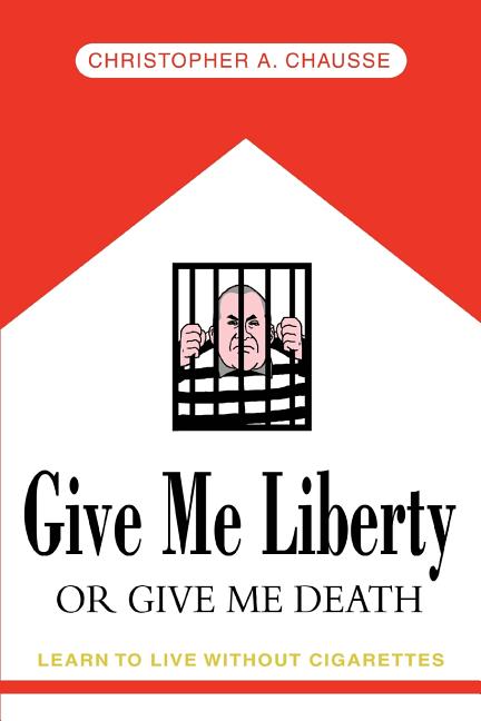 Book cover for Give Me Liberty Or Give Me Death: Learn to live without cigarettes