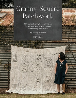 Book cover for Granny Square Patchwork UK Terms Edition: 40 Crochet Granny Square Patterns to Mix and Match with Endless Patchworking Possibilities