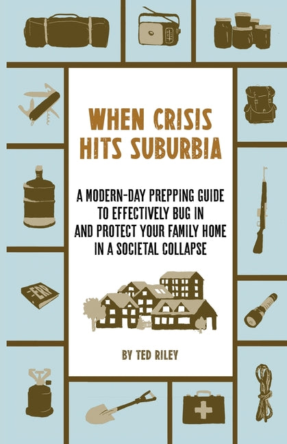 Book cover for When Crisis Hits Suburbia: A Modern-Day Prepping Guide to Effectively Bug in and Protect Your Family Home in a Societal Collapse