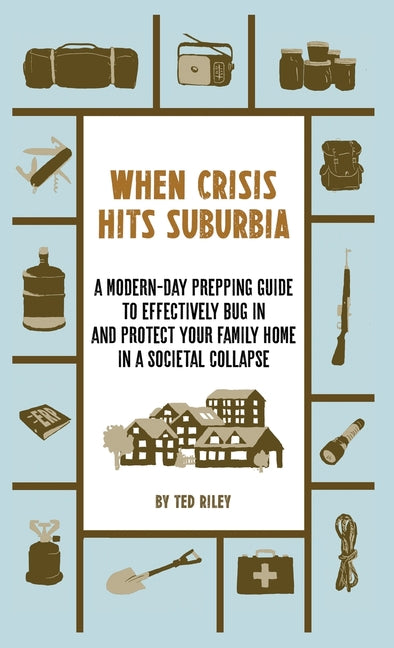 Book cover for When Crisis Hits Suburbia: A Modern-Day Prepping Guide to Effectively Bug in and Protect Your Family Home in a Societal Collapse