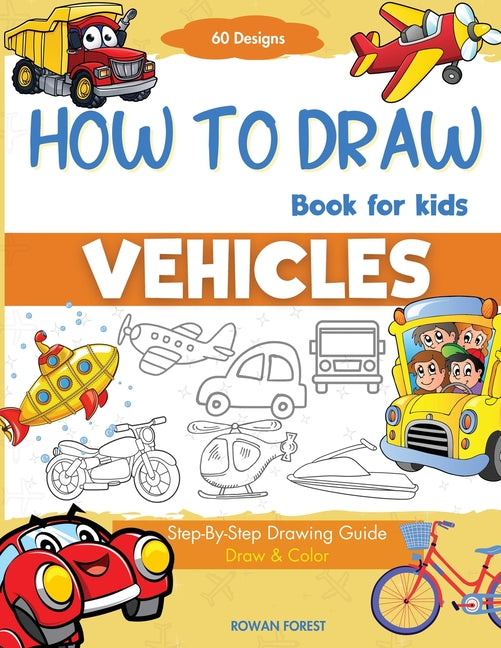 Book cover for How To Draw Vehicles Book For Kids: Step-By-Step Drawing Transport Cars, Airplanes, Trucks, Construction, Bus, Boat, Rocket, Planes, Helicopter For Be
