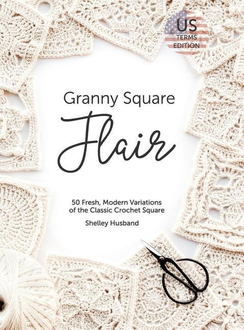 Book cover for Granny Square Flair US Terms Edition: 50 Fresh, Modern Variations of the Classic Crochet Square