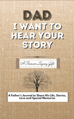 Book cover for Dad, I Want To Hear Your Story: A Fathers Journal To Share His Life, Stories, Love And Special Memories