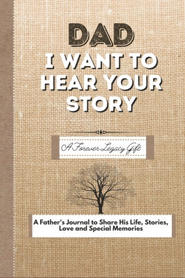 Book cover for Dad, I Want To Hear Your Story: A Fathers Journal To Share His Life, Stories, Love And Special Memories