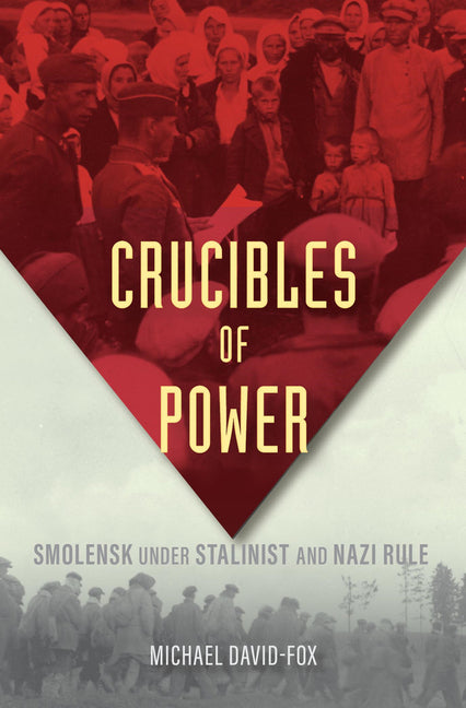 Book cover for Crucibles of Power: Smolensk Under Stalinist and Nazi Rule