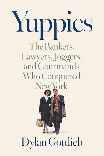 Book cover for Yuppies: The Bankers, Lawyers, Joggers, and Gourmands Who Conquered New York
