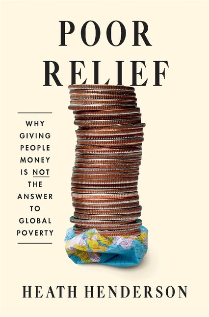 Book cover for Poor Relief: Why Giving People Money Is Not the Answer to Global Poverty