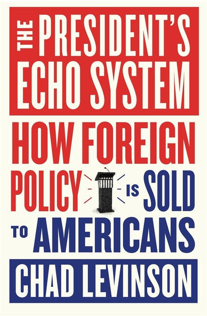 Book cover for President's Echo System: How Foreign Policy Is Sold to Americans