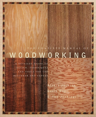 Book cover for The Complete Manual of Woodworking: A Detailed Guide to Design, Techniques, and Tools for the Beginner and Expert