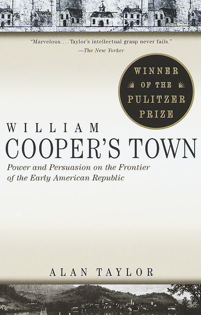 Book cover for William Cooper's Town: Power and Persuasion on the Frontier of the Early American Republic (Pulitzer Prize Winner) (Vintage Books)