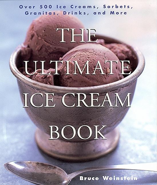 Book cover for Ultimate Ice Cream Book: Over 500 Ice Creams, Sorbets, Granitas, Drinks, and More