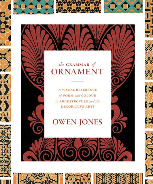 Book cover for The Grammar of Ornament: A Visual Reference of Form and Colour in Architecture and the Decorative Arts - The Complete and Unabridged Full-Color