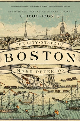 Book cover for The City-State of Boston: The Rise and Fall of an Atlantic Power, 1630-1865