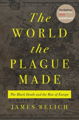 Book cover for The World the Plague Made: The Black Death and the Rise of Europe