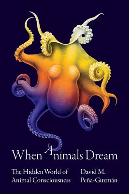 Book cover for When Animals Dream: The Hidden World of Animal Consciousness