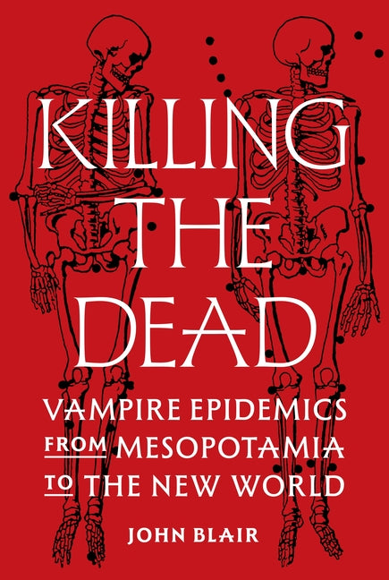 Book cover for Killing the Dead: Vampire Epidemics from Mesopotamia to the New World