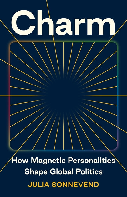 Book cover for Charm: How Magnetic Personalities Shape Global Politics