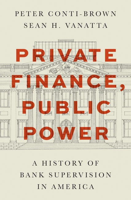 Book cover for Private Finance, Public Power: A History of Bank Supervision in America