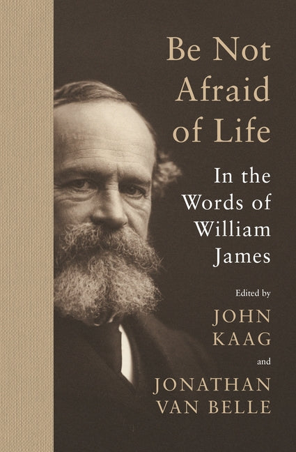 Book cover for Be Not Afraid of Life: In the Words of William James