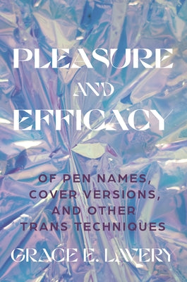 Book cover for Pleasure and Efficacy: Of Pen Names, Cover Versions, and Other Trans Techniques
