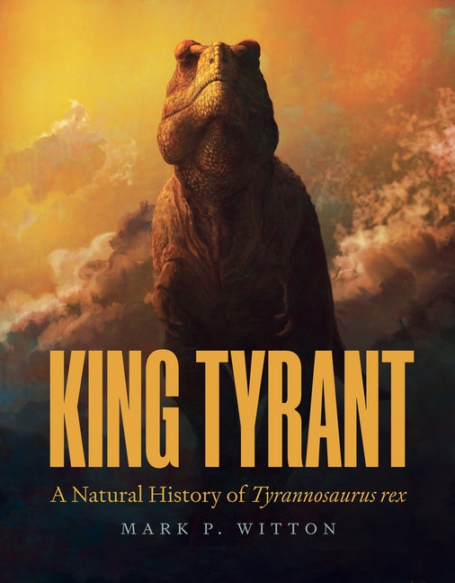 Book cover for King Tyrant: A Natural History of Tyrannosaurus Rex