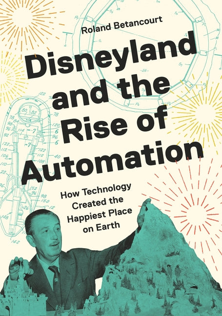 Book cover for Disneyland and the Rise of Automation: How Technology Created the Happiest Place on Earth