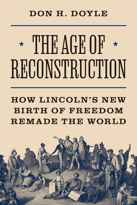 Book cover for The Age of Reconstruction: How Lincoln's New Birth of Freedom Remade the World