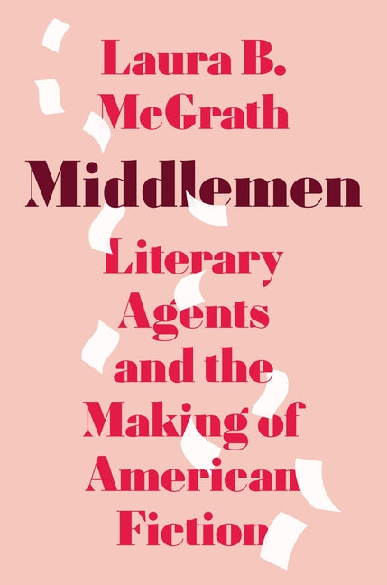 Book cover for Middlemen: Literary Agents and the Making of American Fiction