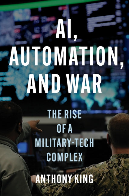 Book cover for Ai, Automation, and War: The Rise of a Military-Tech Complex