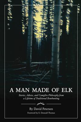 Book cover for A Man Made of Elk: Stories, Advice, and Campfire Philosophy from a Lifetime of Traditional Bowhunting