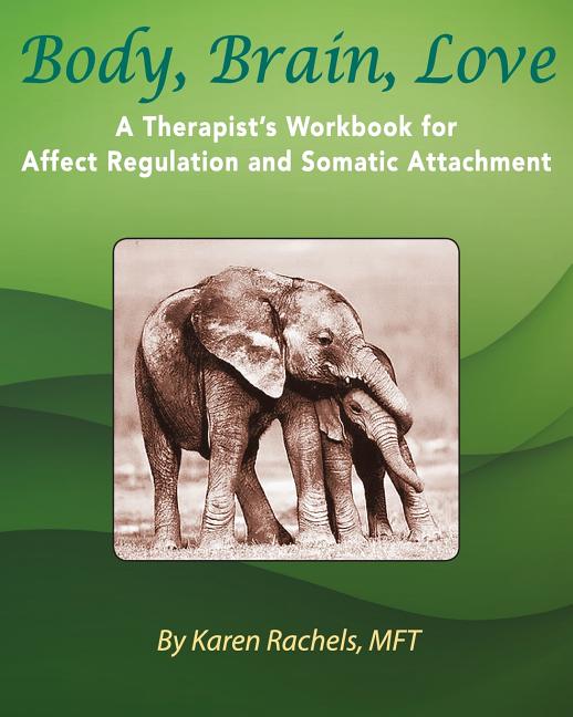 Book cover for Body, Brain, Love: A Therapist's Workbook for Affect Regulation and Somatic Attachment