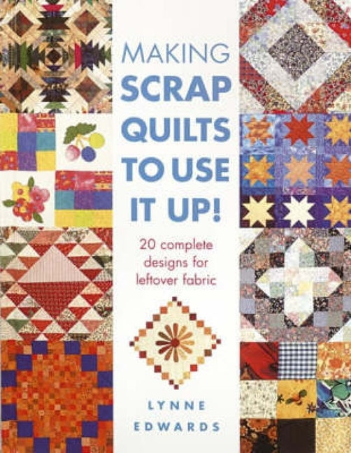 Book cover for Making Scrap Quilts to Use It Up!: 20 Complete Designs for Leftover Fabric (Revised)