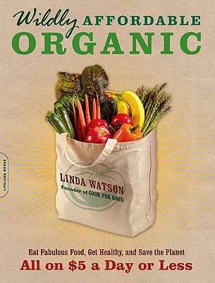 Book cover for Wildly Affordable Organic: Eat Fabulous Food, Get Healthy, and Save the Planet -- All on $5 a Day or Less