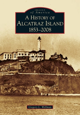Book cover for History of Alcatraz Island: 1853-2008