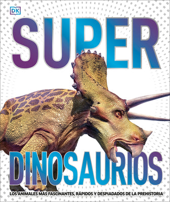 Book cover for Super Dinosaurios (Super Dinosaur Encyclopedia): Los Animales Más Fascinantes, Rápidos Y Despiadados de la Prehistoria