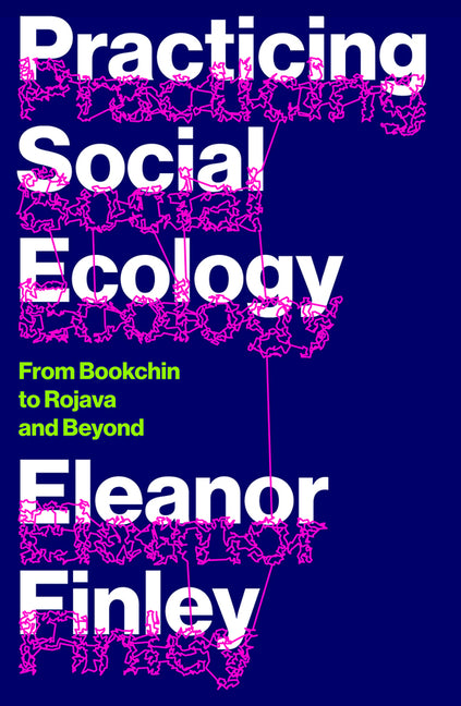 Book cover for Practicing Social Ecology: From Bookchin to Rojava and Beyond