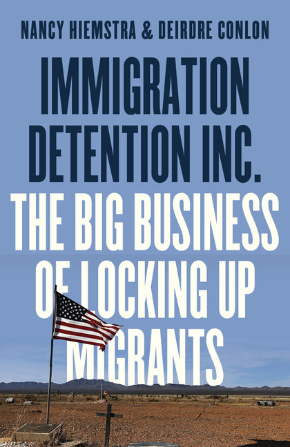 Book cover for Immigration Detention Inc.: The Big Business of Locking Up Migrants in America
