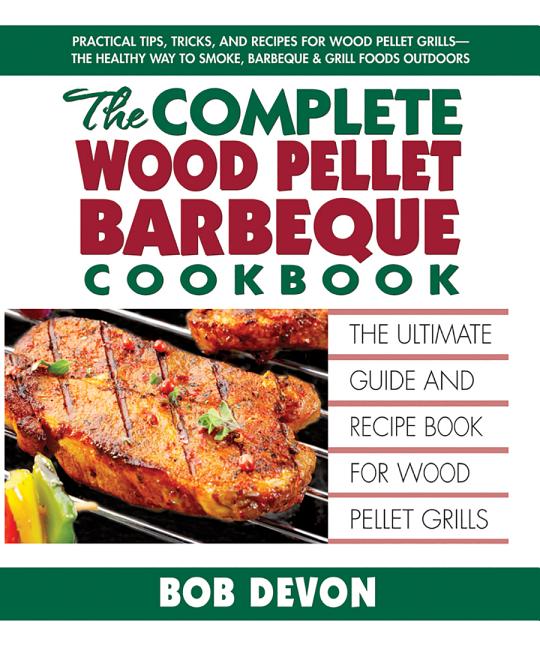 Book cover for The Complete Wood Pellet Barbeque Cookbook: The Ultimate Guide and Recipe Book for Wood Pellet Grills