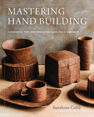 Book cover for Mastering Hand Building: Techniques, Tips, and Tricks for Slabs, Coils, and More