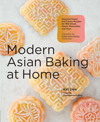 Book cover for Modern Asian Baking at Home: Essential Sweet and Savory Recipes for Milk Bread, Mochi, Mooncakes, and More; Inspired by the Subtle Asian Baking Com