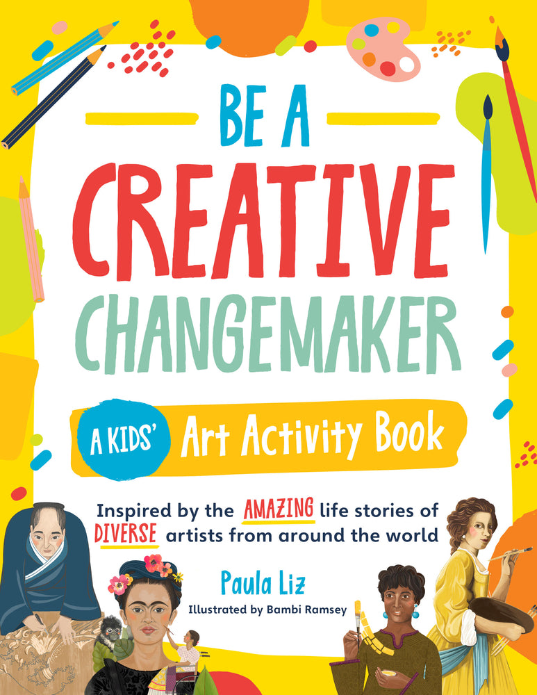 Book cover for Be a Creative Changemaker a Kids' Art Activity Book: Inspired by the Amazing Life Stories of Diverse Artists from Around the World