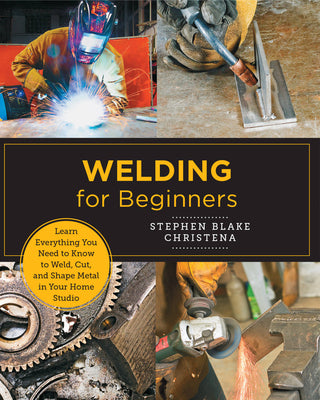 Book cover for Welding for Beginners: Learn Everything You Need to Know to Weld, Cut, and Shape Metal in Your Home Studio