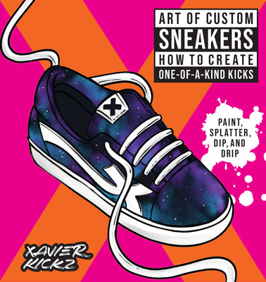 Book cover for Art of Custom Sneakers: How to Create One-Of-A-Kind Kicks; Paint, Splatter, Dip, Drip, and Color