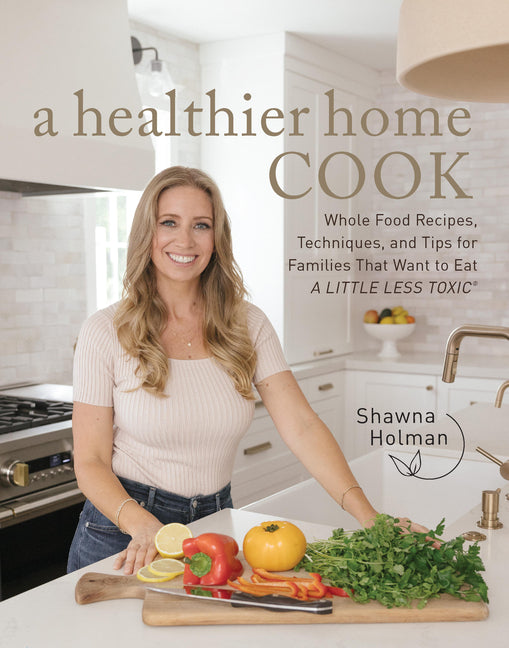 Book cover for Healthier Home Cook: Whole Food Recipes, Techniques, and Tips for Families That Want to Eat a Little Less Toxic